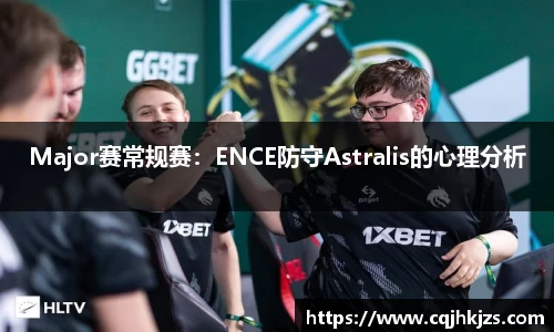 Major赛常规赛：ENCE防守Astralis的心理分析