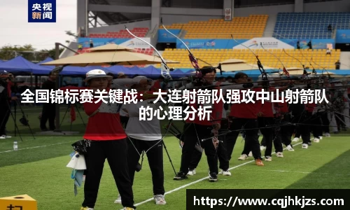 全国锦标赛关键战：大连射箭队强攻中山射箭队的心理分析