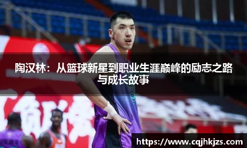 陶汉林：从篮球新星到职业生涯巅峰的励志之路与成长故事