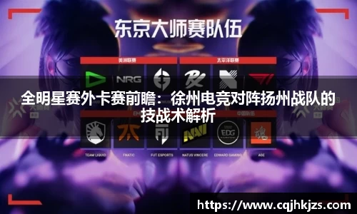 全明星赛外卡赛前瞻：徐州电竞对阵扬州战队的技战术解析